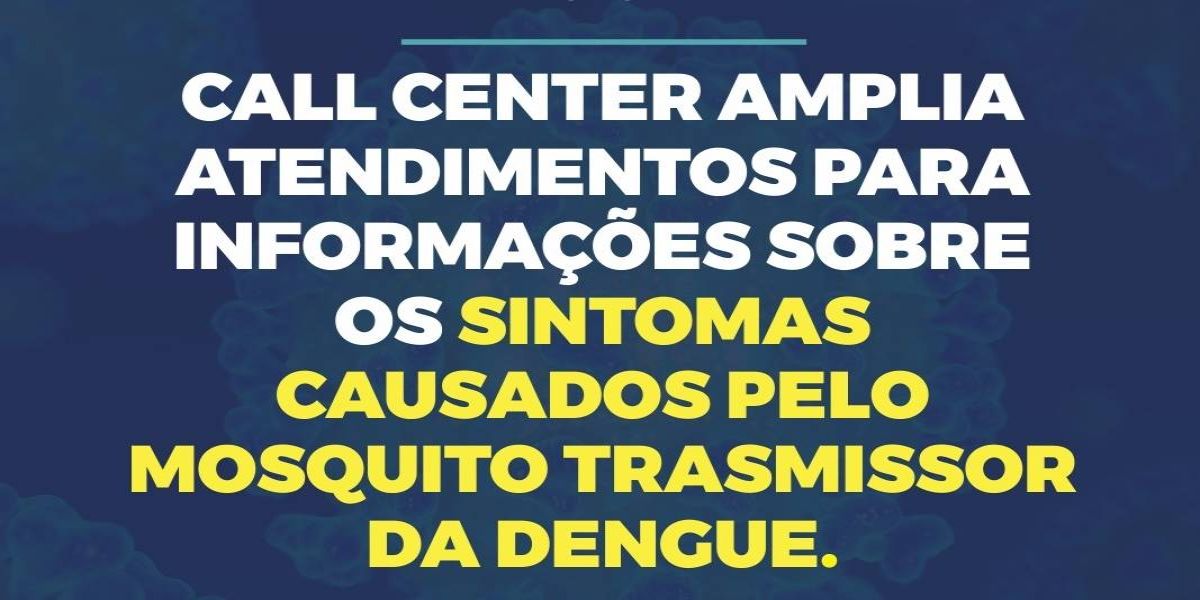 Call Center amplia atendimento para orientações às pessoas que apresentam sintomas de Dengue